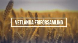 Vetlanda Friförsamling - Väckelsemöte